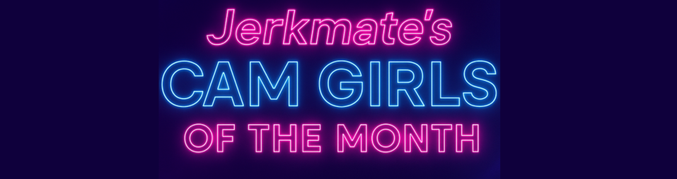 Cash In Without Stripping Down: Meet Jerkmate’s Cam Girls of the Month